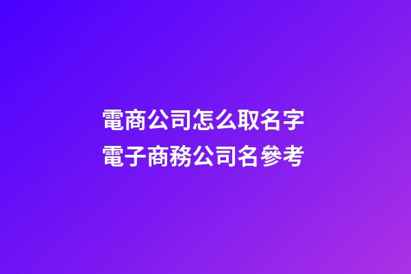 電商公司怎么取名字 電子商務公司名參考-第1張-公司起名-玄機派